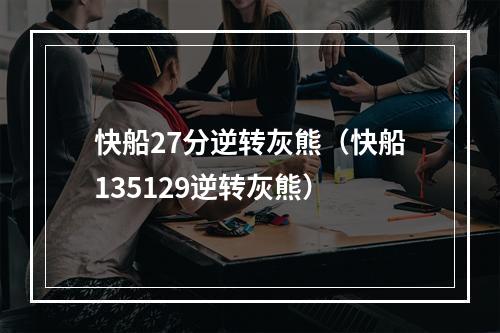 快船27分逆转灰熊（快船135129逆转灰熊）