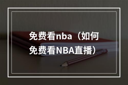 免费看nba（如何免费看NBA直播）