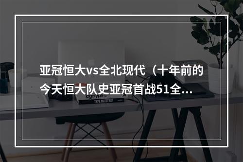 亚冠恒大vs全北现代（十年前的今天恒大队史亚冠首战51全北现代）
