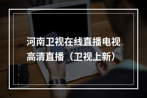 河南卫视在线直播电视高清直播（卫视上新）