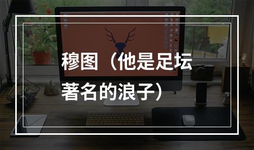 穆图（他是足坛著名的浪子）