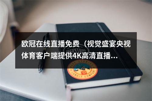 欧冠在线直播免费（视觉盛宴央视体育客户端提供4K高清直播欧冠决赛）
