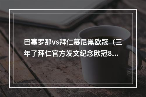 巴塞罗那vs拜仁慕尼黑欧冠（三年了拜仁官方发文纪念欧冠82淘汰巴萨）