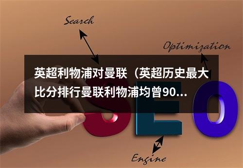 英超利物浦对曼联（英超历史最大比分排行曼联利物浦均曾90大胜）
