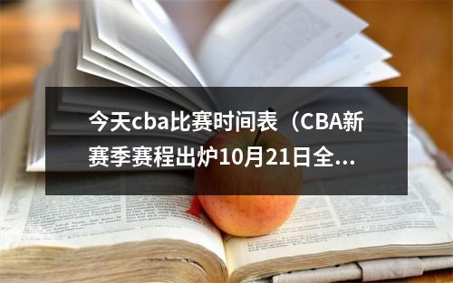 今天cba比赛时间表（CBA新赛季赛程出炉10月21日全面打响 常规赛52轮4月6日收官）
