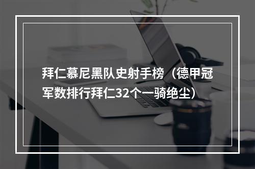 拜仁慕尼黑队史射手榜（德甲冠军数排行拜仁32个一骑绝尘）