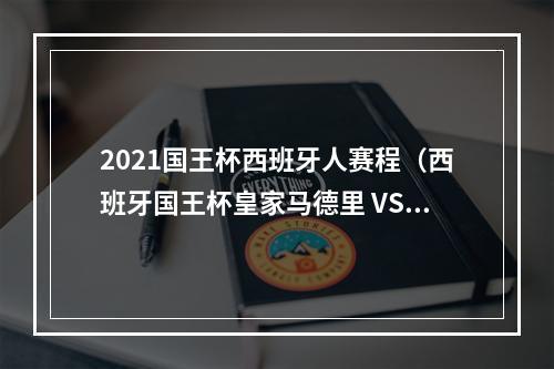 2021国王杯西班牙人赛程（西班牙国王杯皇家马德里 VS 巴塞罗那）