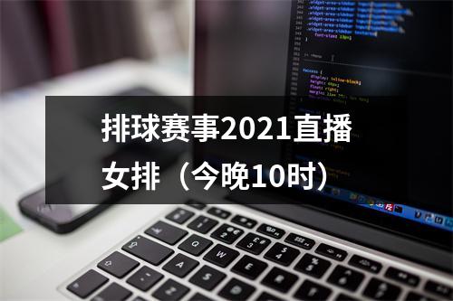 排球赛事2021直播女排（今晚10时）