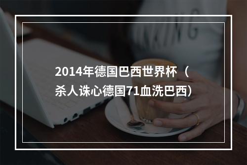 2014年德国巴西世界杯（杀人诛心德国71血洗巴西）