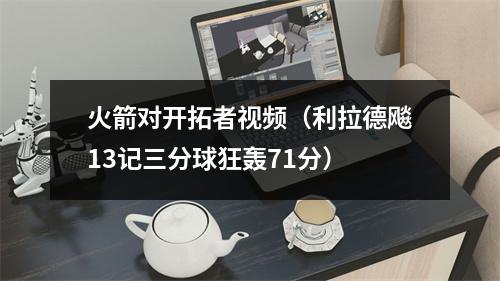 火箭对开拓者视频（利拉德飚13记三分球狂轰71分）