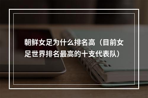 朝鲜女足为什么排名高（目前女足世界排名最高的十支代表队）