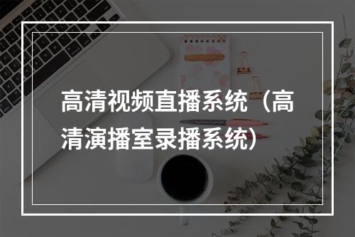 高清视频直播系统（高清演播室录播系统）