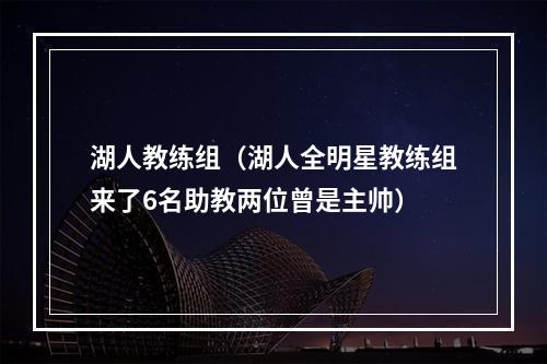 湖人教练组（湖人全明星教练组来了6名助教两位曾是主帅）