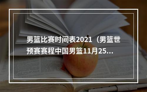 男篮比赛时间表2021（男篮世预赛赛程中国男篮11月25日首战日本）