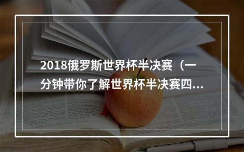 2018俄罗斯世界杯半决赛（一分钟带你了解世界杯半决赛四强的历史战绩）