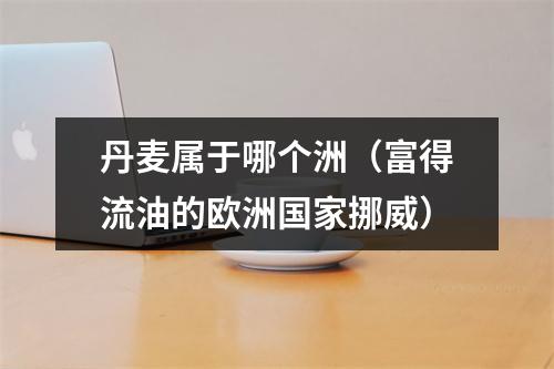 丹麦属于哪个洲（富得流油的欧洲国家挪威）