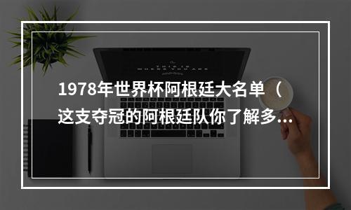 1978年世界杯阿根廷大名单（这支夺冠的阿根廷队你了解多少前辈们一直陪着他们）