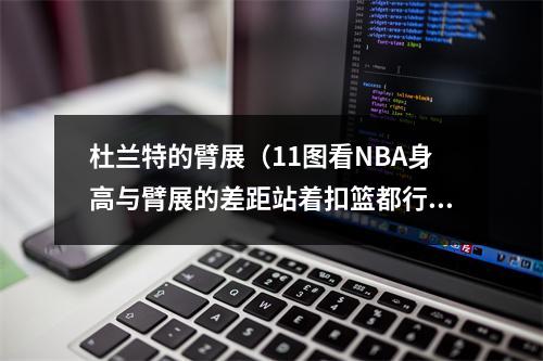 杜兰特的臂展（11图看NBA身高与臂展的差距站着扣篮都行）