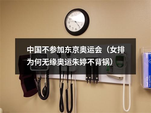 中国不参加东京奥运会（女排为何无缘奥运朱婷不背锅）