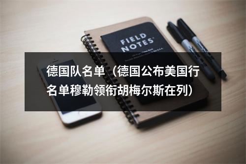德国队名单（德国公布美国行名单穆勒领衔胡梅尔斯在列）