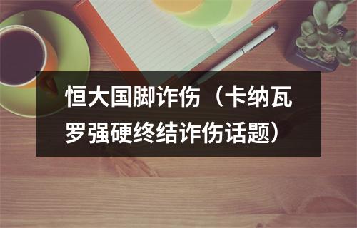 恒大国脚诈伤（卡纳瓦罗强硬终结诈伤话题）