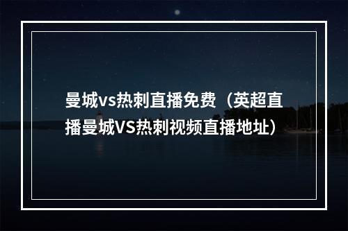 曼城vs热刺直播免费（英超直播曼城VS热刺视频直播地址）
