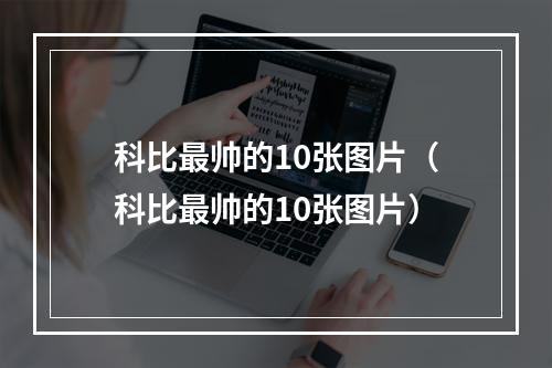科比最帅的10张图片（科比最帅的10张图片）