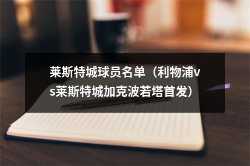 莱斯特城球员名单（利物浦vs莱斯特城加克波若塔首发）