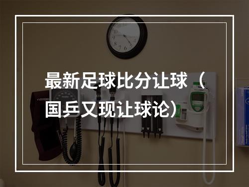最新足球比分让球（国乒又现让球论）