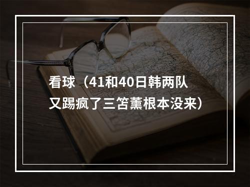 看球（41和40日韩两队又踢疯了三笘薰根本没来）