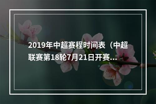 2019年中超赛程时间表（中超联赛第18轮7月21日开赛）