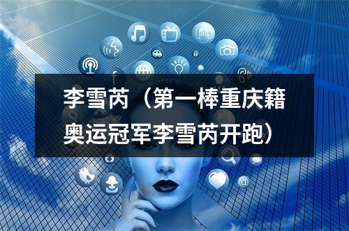 李雪芮（第一棒重庆籍奥运冠军李雪芮开跑）