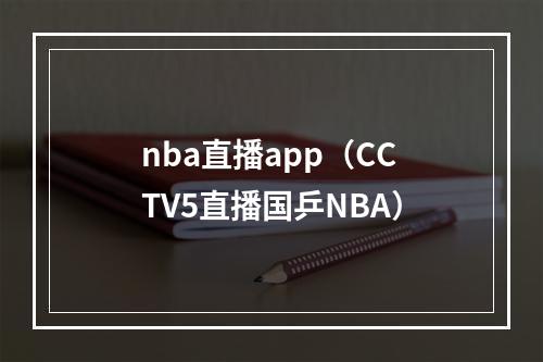 nba直播app（CCTV5直播国乒NBA）