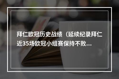 拜仁欧冠历史战绩（延续纪录拜仁近35场欧冠小组赛保持不败）