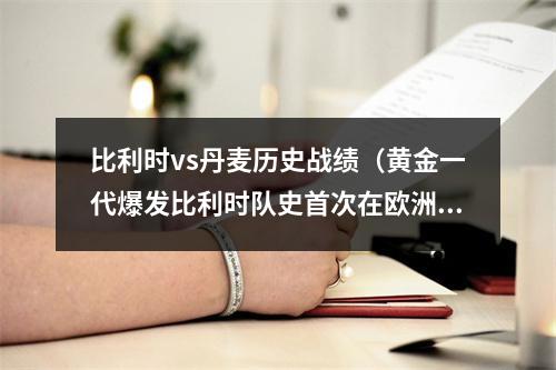 比利时vs丹麦历史战绩（黄金一代爆发比利时队史首次在欧洲杯小组赛中三战全胜）