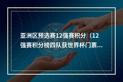 亚洲区预选赛12强赛积分（12强赛积分榜四队获世界杯门票）