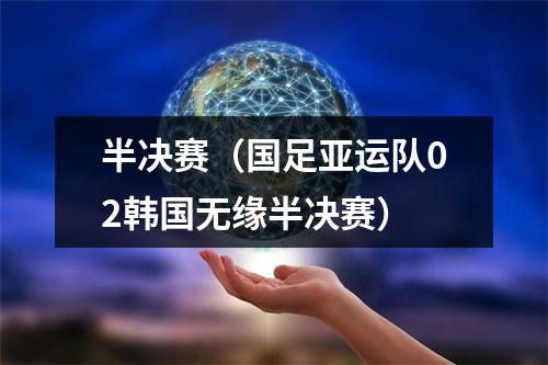 半决赛（国足亚运队02韩国无缘半决赛）
