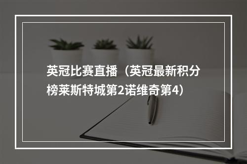 英冠比赛直播（英冠最新积分榜莱斯特城第2诺维奇第4）