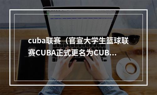 cuba联赛（官宣大学生篮球联赛CUBA正式更名为CUBAL 并发布联赛全新logo）