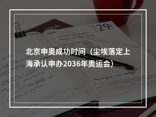 北京申奥成功时间（尘埃落定上海承认申办2036年奥运会）