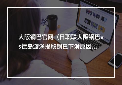 大阪钢巴官网（日职联大阪钢巴vs德岛漩涡揭秘钢巴下滑原因德岛稳如泰山）