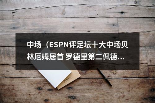 中场（ESPN评足坛十大中场贝林厄姆居首 罗德里第二佩德里第三）