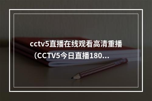 cctv5直播在线观看高清重播（CCTV5今日直播1800大运会田径比赛4x1004x400决赛等）