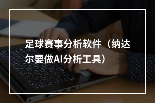 足球赛事分析软件（纳达尔要做AI分析工具）