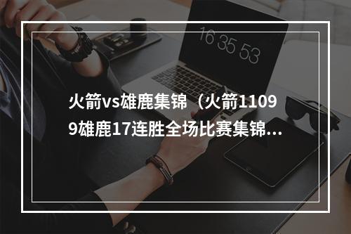 火箭vs雄鹿集锦（火箭11099雄鹿17连胜全场比赛集锦录像回放）