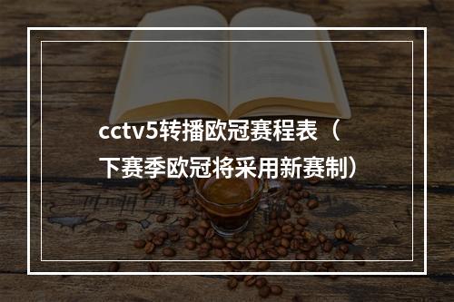 cctv5转播欧冠赛程表（下赛季欧冠将采用新赛制）