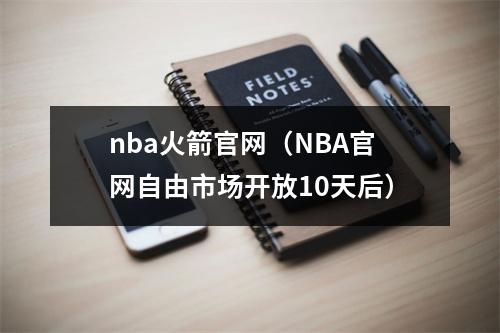 nba火箭官网（NBA官网自由市场开放10天后）