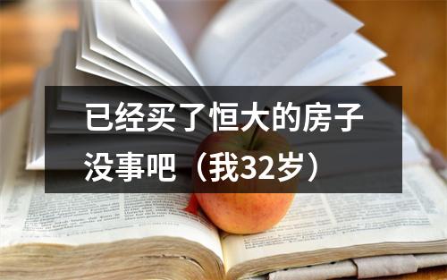 已经买了恒大的房子没事吧（我32岁）