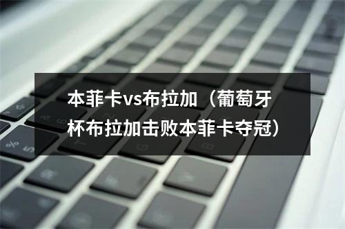 本菲卡vs布拉加（葡萄牙杯布拉加击败本菲卡夺冠）