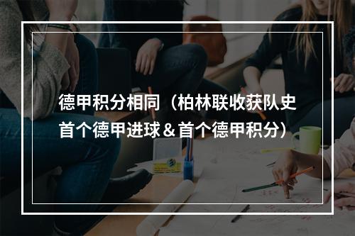 德甲积分相同（柏林联收获队史首个德甲进球＆首个德甲积分）